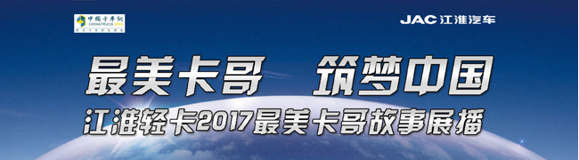 最美卡車 筑夢(mèng)中國(guó) 江淮輕卡2017最美卡哥故事展播_卡車網(wǎng)