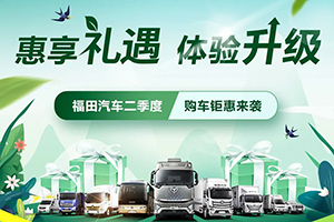 惠享禮遇體驗升級 福田汽車二季度購車鉅惠來襲！