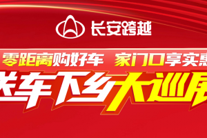 零距離購好車，家門口享實惠！長安跨越送車下鄉(xiāng)大巡展火熱進行中！